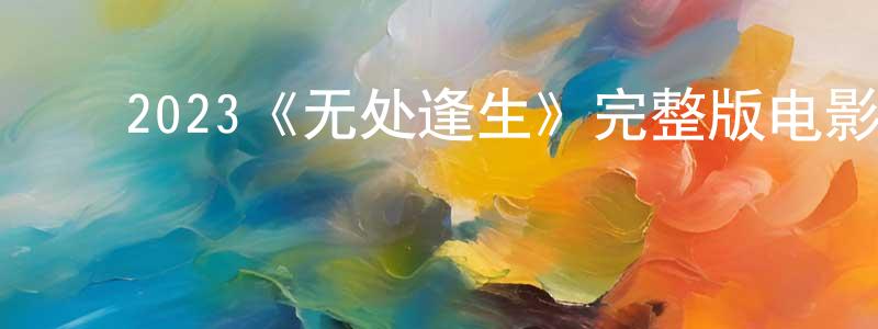 陈雨雯的动漫综艺大全,2023《无处逢生》完整版电影/在线观看/百度云-美剧天堂